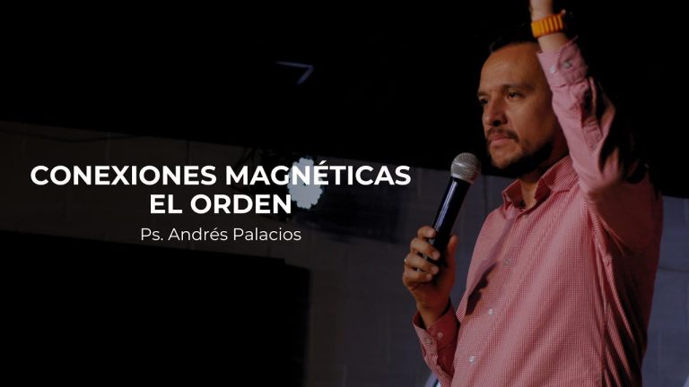 Conexiones Magnéticas: El Orden – Ps. Andrés Palacios