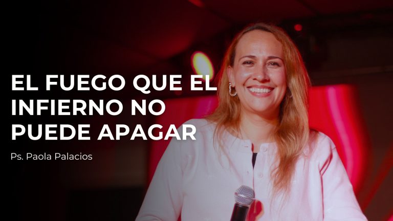 El fuego que el infierno no puede apagar – Ps. Paola Palacios